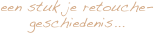 een stuk je retouche-geschiedenis...